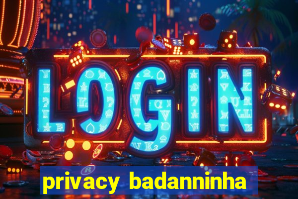 privacy badanninha